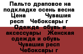 Пальто драповое на подкладке осень-весна › Цена ­ 700 - Чувашия респ., Чебоксары г. Одежда, обувь и аксессуары » Женская одежда и обувь   . Чувашия респ.,Чебоксары г.